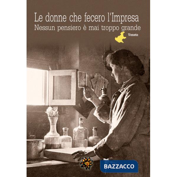 Donne che fecero l'impresa. Veneto. Nessun pensiero è mai troppo grande (Le)