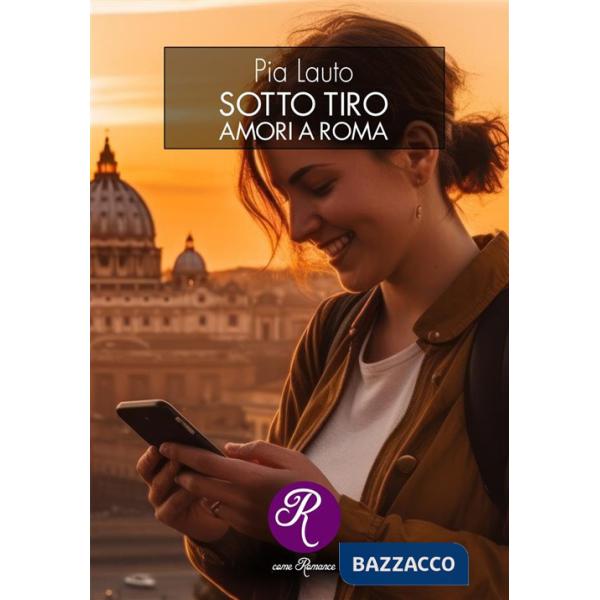 Sotto tiro. Amori a Roma