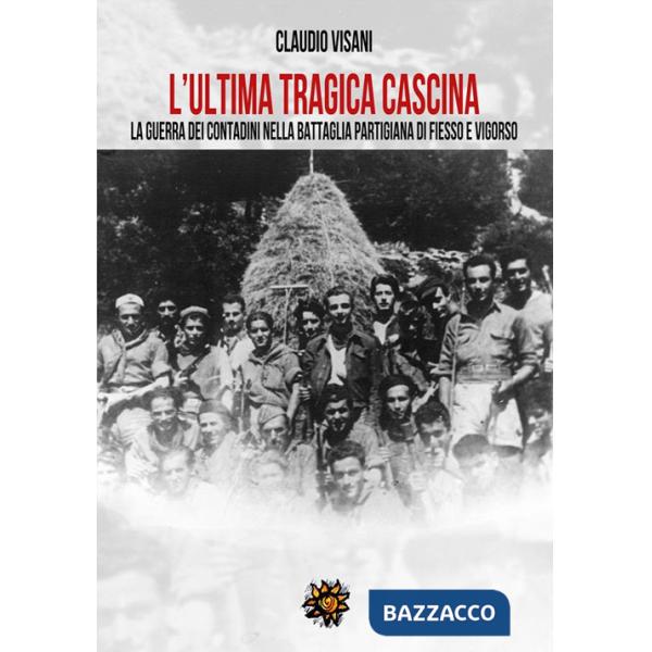 Ultima tragica cascina. La guerra dei contadini nella battaglia partigiana di Fiesso e Vigorso (L')