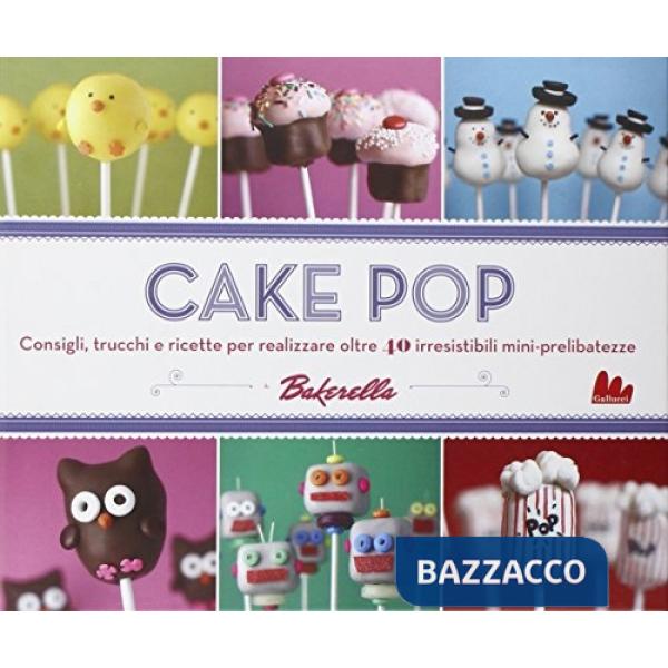 Cake pop. Consigli e trucchi e ricette per realizzare 40 irresistibili mini prelibatezze