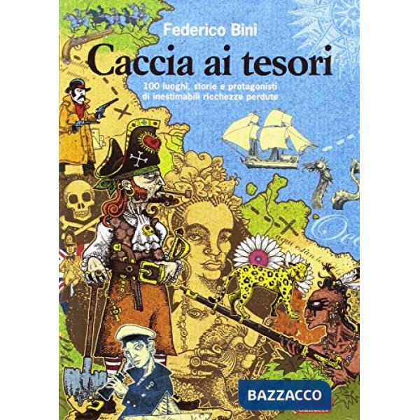 Caccia ai tesori. 100 luoghi, storie e protagonisti di inestimabili ricchezze perdute