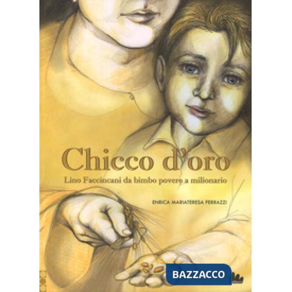 Chicco d'oro. Lino Faccincani da bimbo povero a milionario. Ediz. a colori