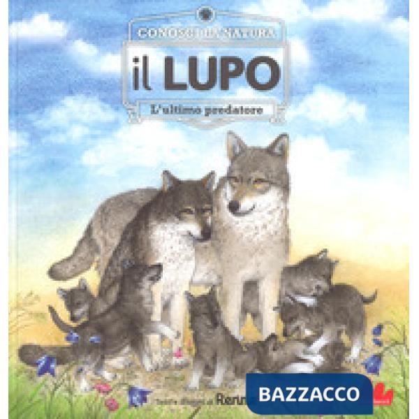 Lupo. L'ultimo predatore. Conosci la natura. Ediz. a colori (Il)