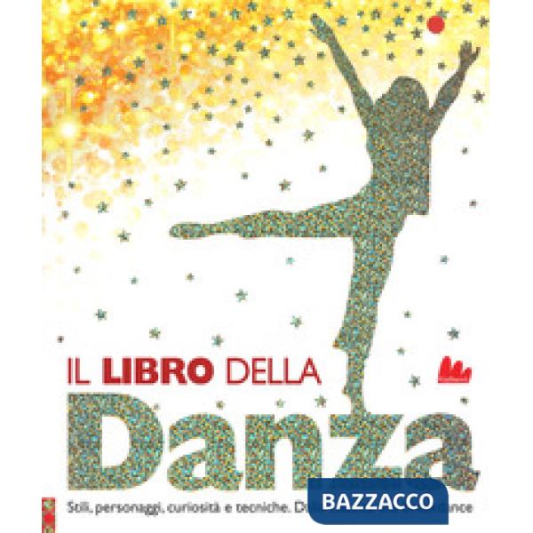 Libro della danza. Stili, personaggi, curiosità e tecniche. Dalla classica alla breakdance. Ediz. a colori (Il)