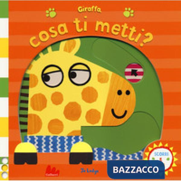 Giraffa, cosa ti metti? Scorri e ridi. Ediz. a colori
