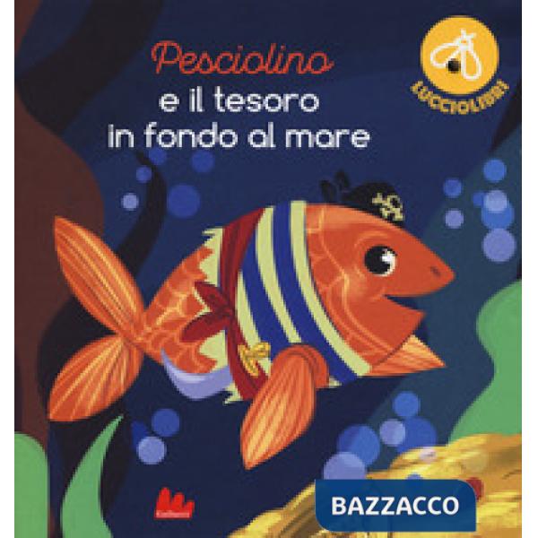 Pesciolino e il tesoro in fondo al mare. Lucciolibri. Ediz. a colori