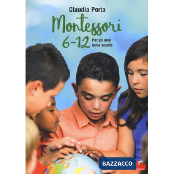 Montessori 6-12. Per gli anni della scuola