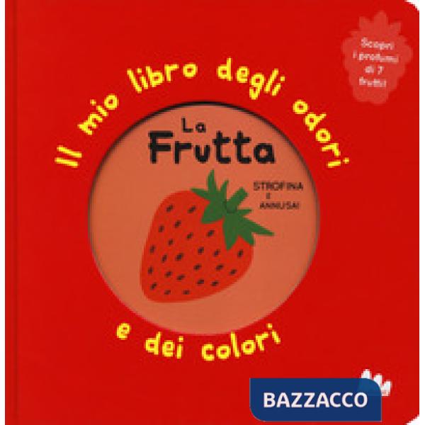 Frutta. Il mio libro degli odori e dei colori. Ediz. a colori (La)