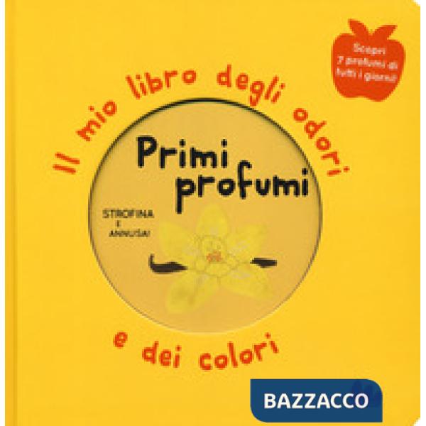 Primi profumi. Il mio libro degli odori e dei colori. Ediz. a colori