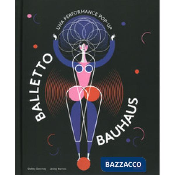 Balletto Bauhaus. Una performance pop-up. Ediz. a colori
