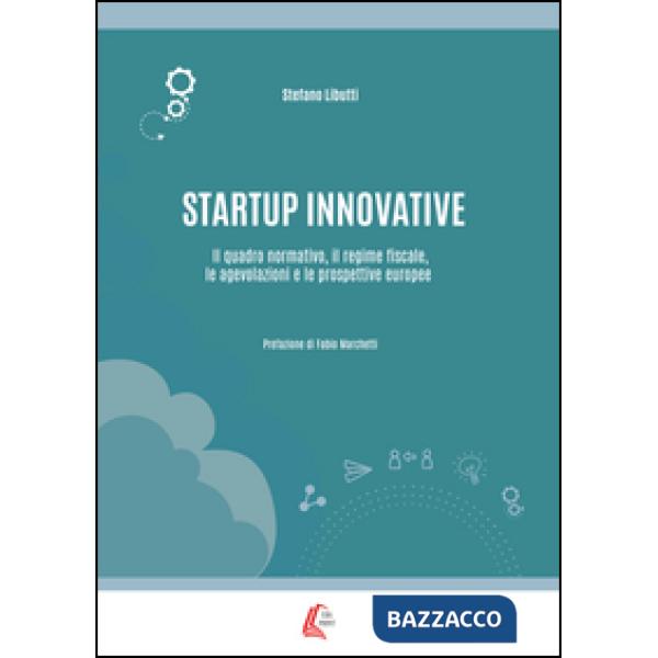 Startup innovative. Il quadro normativo, il regime fiscale, le agevolazioni e le prospettive europee