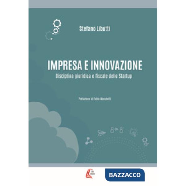 Impresa e innovazione. Disciplina giuridica e fiscale delle Startup