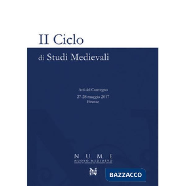 2° ciclo di studi medievali. Atti del Convegno (Firenze, 27-28 maggio 2017)