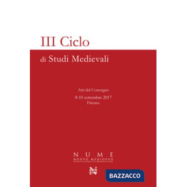 3° ciclo di studi medievali. Atti del Convegno (Firenze, 8-10 settembre 2017)