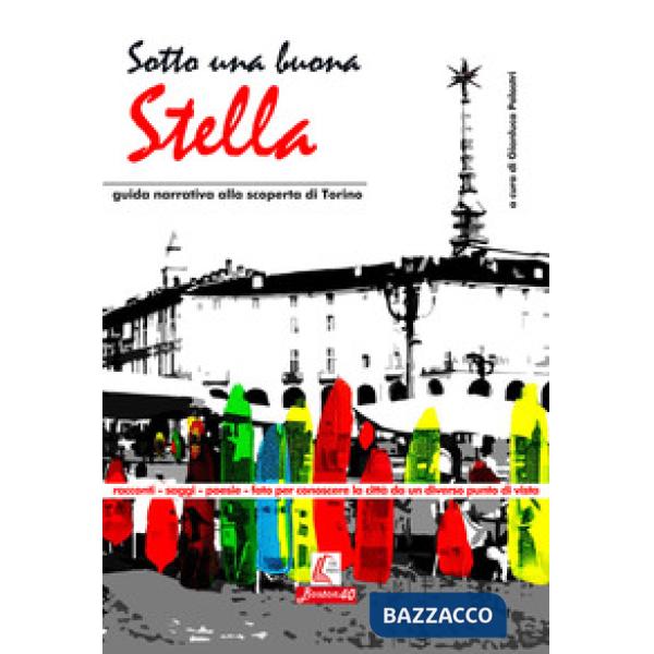 Sotto una buona stella. Guida narrativa alla scopertina di Torino. Nuova ediz.