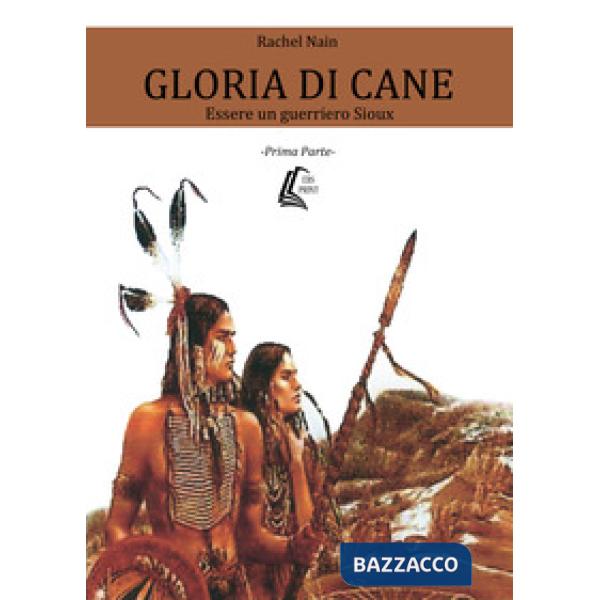 Gloria di cane. Essere un guerriero Sioux. Vol. 1