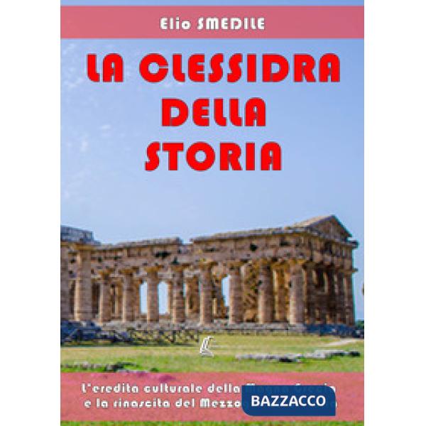 Clessidra della storia. L'eredità culturale della Magna Grecia e la rinascita del Mezzogiorno d'Italia (La)