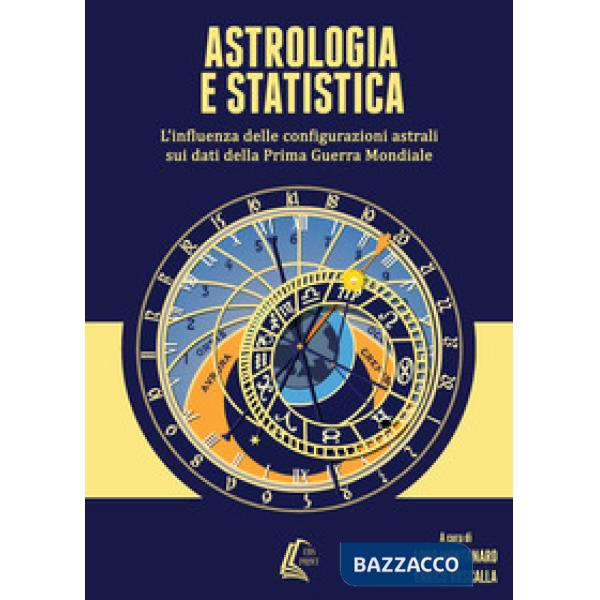 Astrologia e statistica. L'influenza delle configurazioni astrali sui dati della prima guerra mondiale. Nuova ediz.