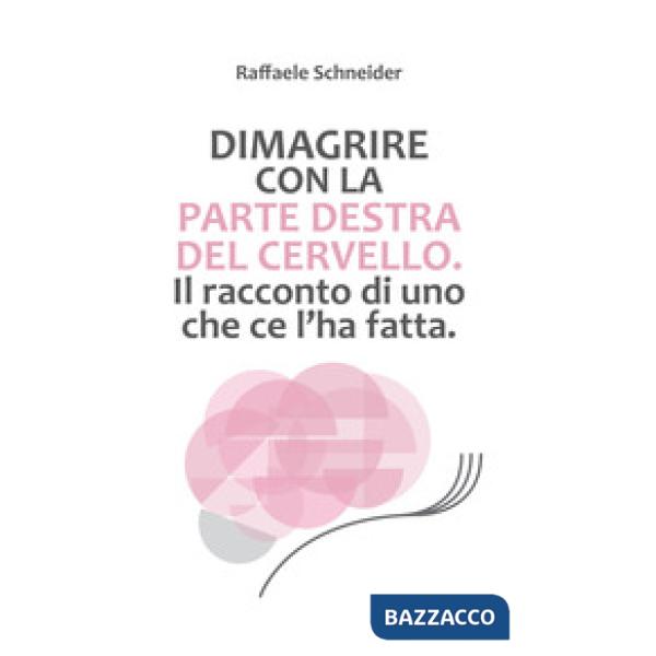 Dimagrire con la parte destra del cervello. Il racconto di uno che ce l'ha fatta