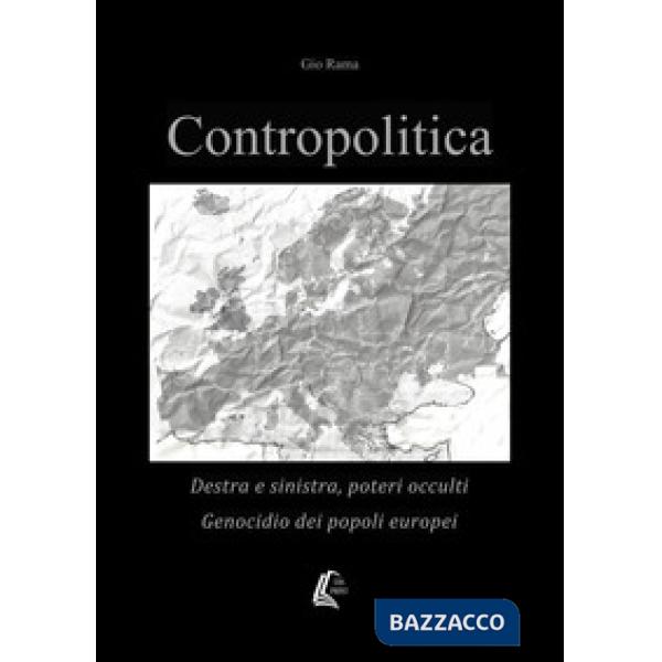 Contropolitica. Destra e sinistra, poteri occulti, genocidio dei popoli europei