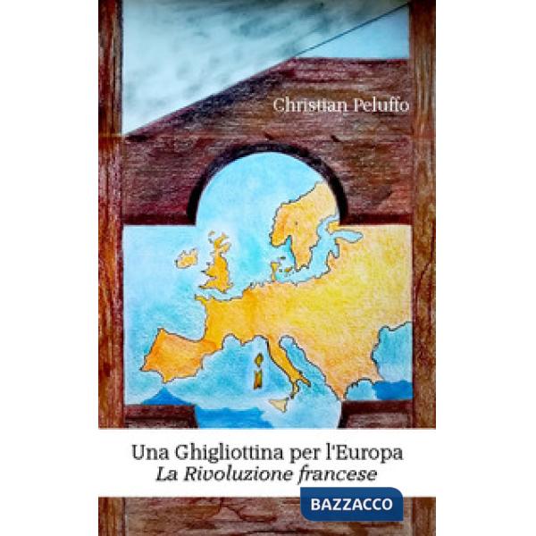 Ghigliottina per l'Europa. La rivoluzione francese. Nuova ediz. (Una)
