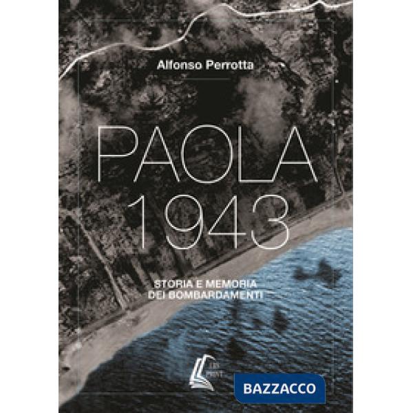 Paola 1943. Storia e memoria dei bombardamenti. Nuova ediz.