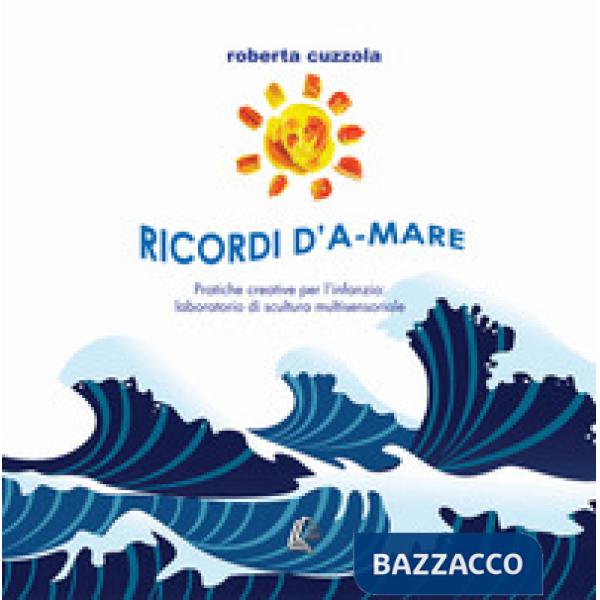 Ricordi D'a-Mare. Pratiche creative per l'infanzia: laboratorio di scultura multisensoriale. Nuova ediz.