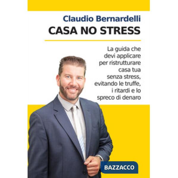 Casa no stress. La guida che devi applicare per ristrutturare casa tua senza stress, evitando le truffe, i ritardi e lo spreco d