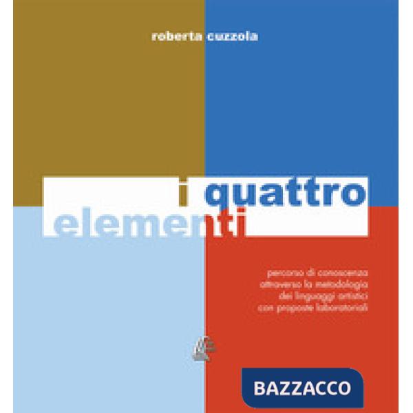Quattro elementi. Percorso di conoscenza attraverso la metodologia dei linguaggi artistici con proposte laboratoriali. Nuova edi