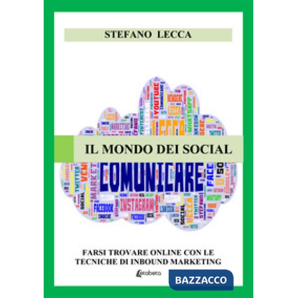 Mondo dei social. Farsi trovare online con le tecniche di inbound marketing. Nuova ediz. (Il)