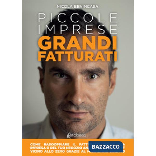 Piccole imprese grandi fatturati. Come raddoppiare il fatturato della tua impresa o del tuo negozio anche con un budget vicino a