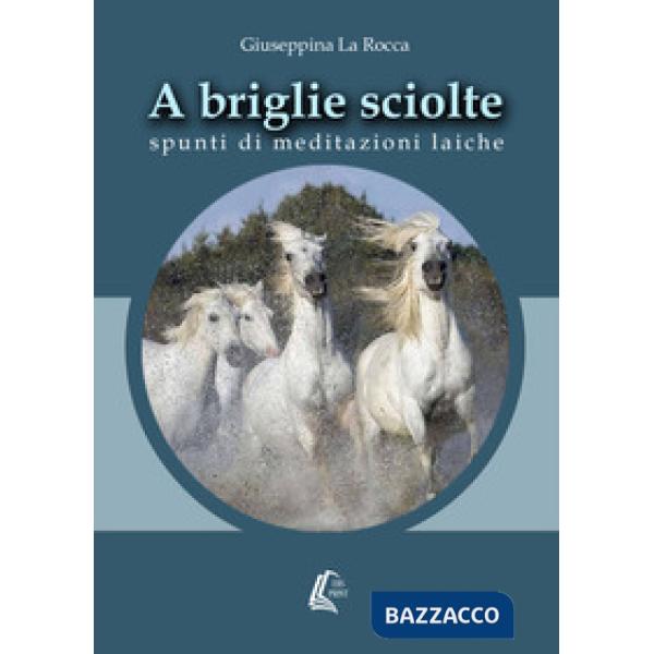 A briglie sciolte. Spunti di meditazioni laiche. Nuova ediz.