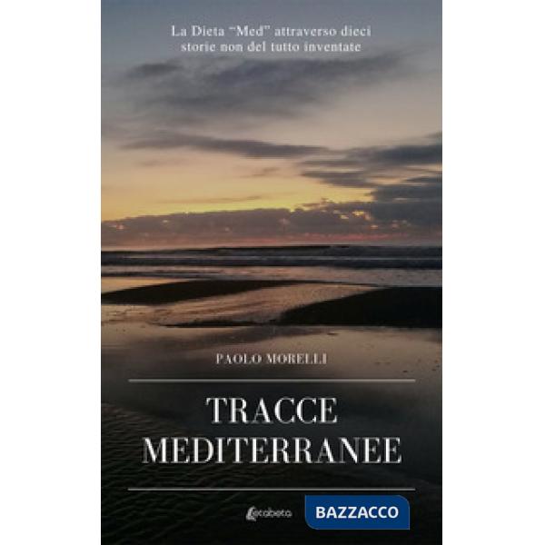 Tracce mediterranee. La dieta "Med" attraverso dieci storie non del tutto inventate