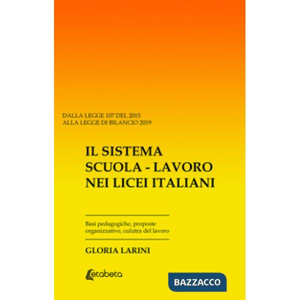 Sistema Scuola-Lavoro nei Licei Italiani. Basi pedagogiche, proposte organizzative, cultura del lavoro (Il)