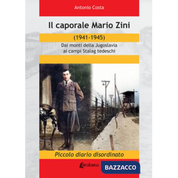 Caporale Mario Zini (1941-1945). Dai monti della Jugoslavia ai campi Stalag tedeschi. Piccolo diario disordinato (Il)