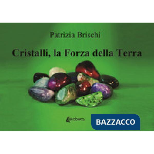 Cristalli, la forza della terra. Nuova ediz.