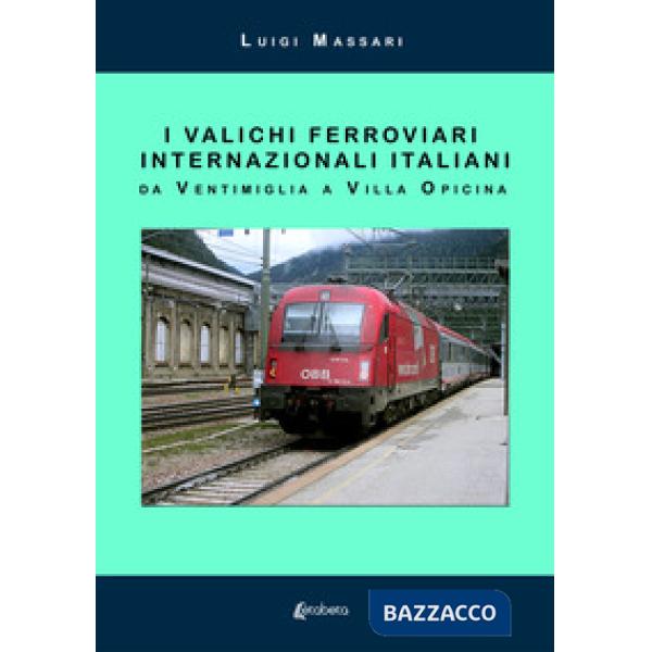 Valichi ferroviari internazionali italiani. Da Ventimiglia a Villa Opicina. Nuova ediz. (I)