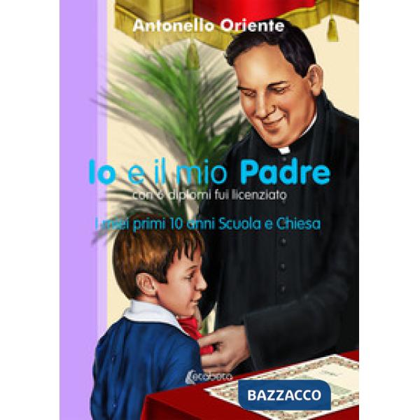 Io e il mio Padre. I miei primi 10 anni Scuola e Chiesa