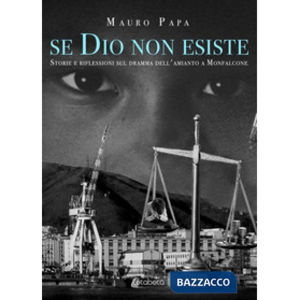 Se Dio non esiste. Storie e riflessioni sul dramma dell'amianto a Monfalcone. Nuova ediz.