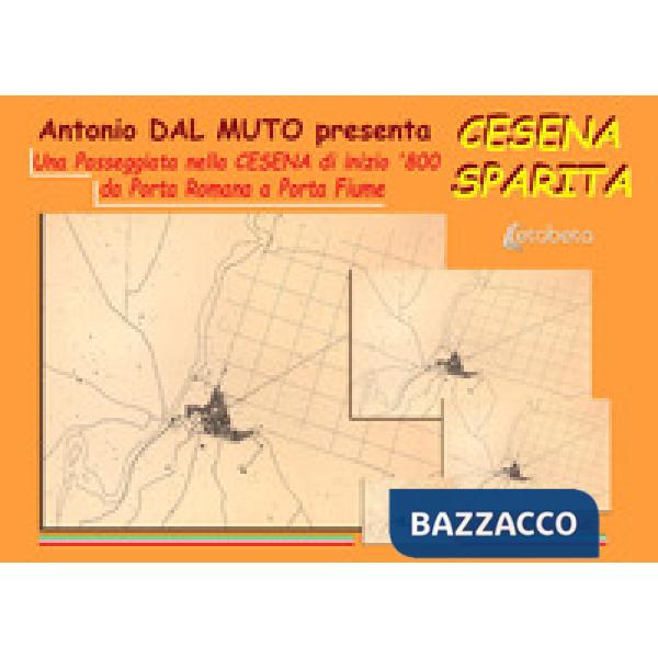 Cesena sparita. Una passeggiata nella Cesena di inizio '800 da Porta Romana a Porta Fiume