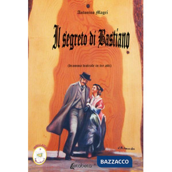 Segreto di Bastiano. Dramma teatrale in tre atti (Il)