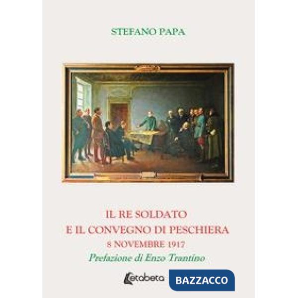 Re soldato e il Convegno di Peschiera. 8 novembre 1917 (Il)