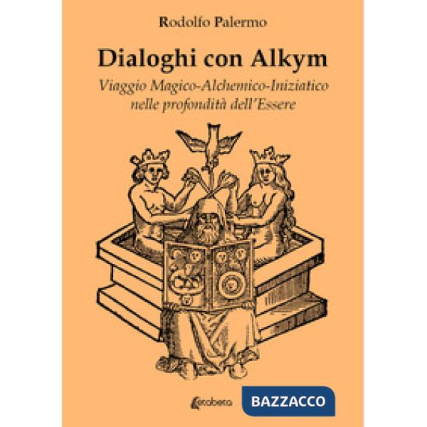 Dialoghi con Alkym. Viaggio magico-alchemico-iniziatico nelle profondità dell'essere