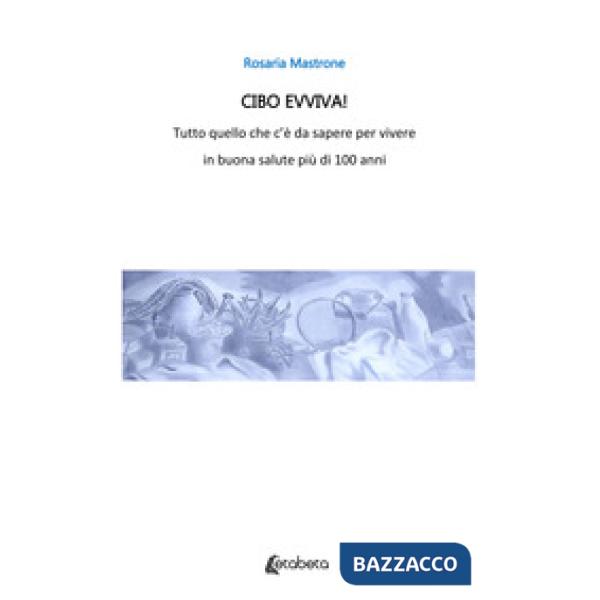 Cibo evviva! Tutto quello che c'è da sapere per vivere in buona salute più di 100 anni. Nuova ediz.