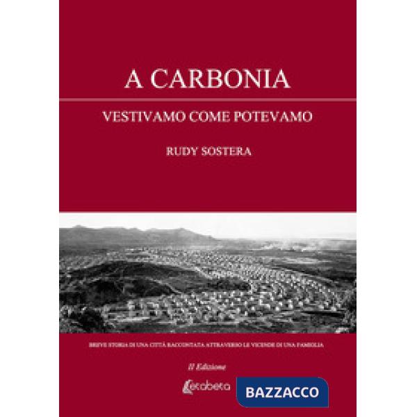 A Carbonia vestivamo come potevamo. Breve storia di una città raccontata attraverso le vicende di una famiglia. Nuova ediz.