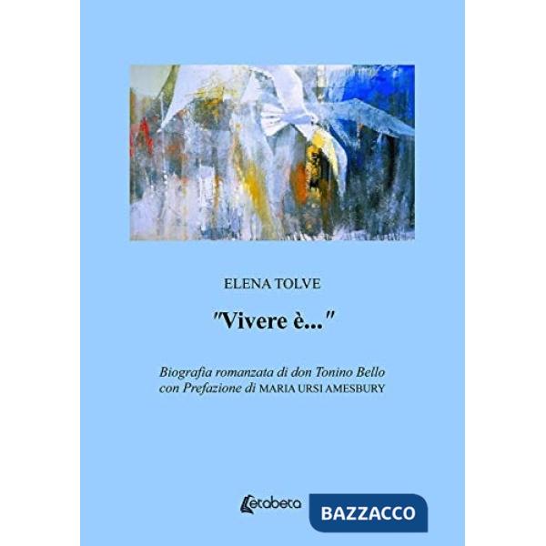 «Vivere è...». Biografia romanzata di don Tonino Bello