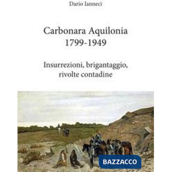 Carbonara Aquilonia 1799-1949. Insurrezioni, brigantaggio, rivolte contadine