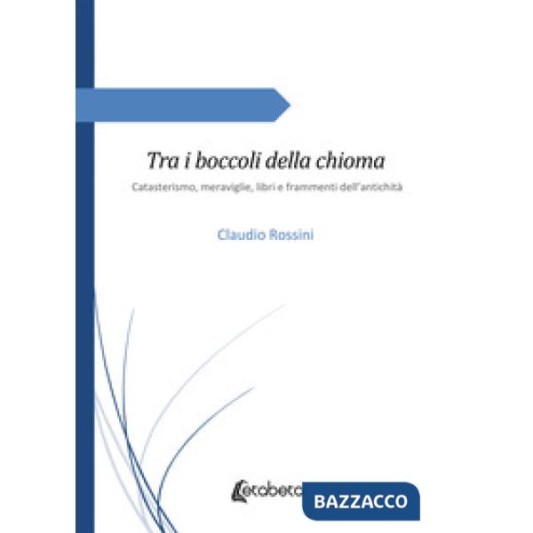 Tra i boccoli della chioma. Catasterismo, meraviglie, libri e frammenti dell'antichità