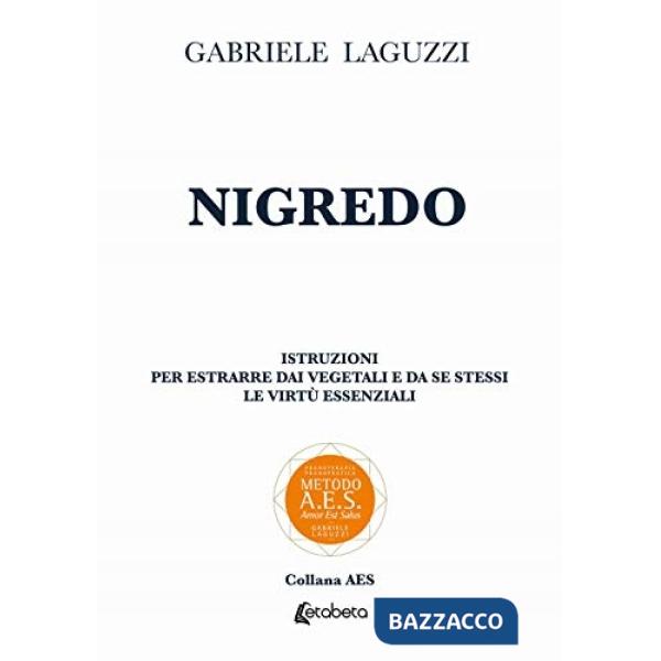 Nigredo. Istruzioni per estrarre dai vegetali e da se stessi le virtù essenziali