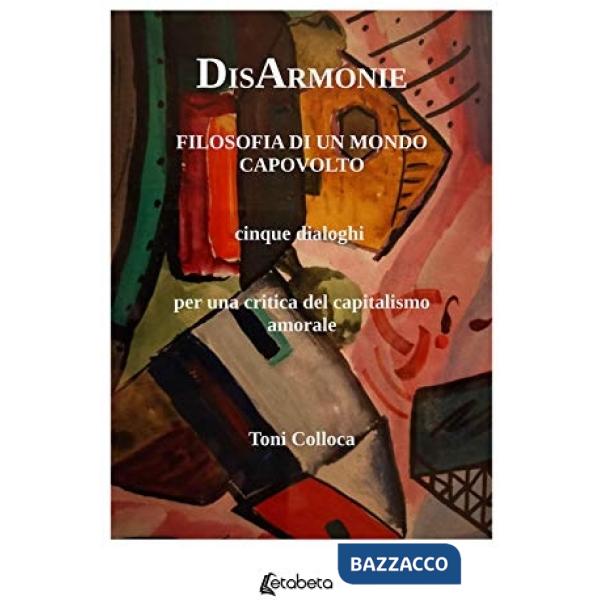 DisArmonie. Filosofia di un mondo capovolto. Cinque dialoghi per una critica del capitalismo amorale